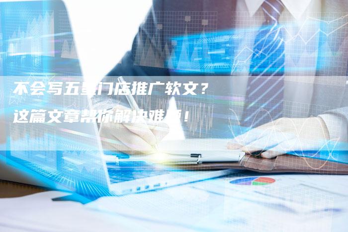 不会写五星门店推广软文?这篇文章帮你解决难题!-直编新闻自助发稿平台