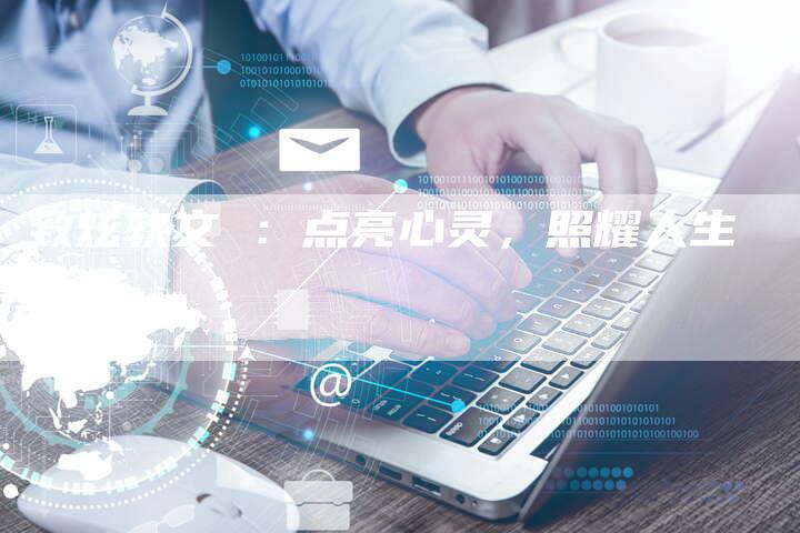 致炫软文 :点亮心灵,照耀人生-直编新闻自助发稿平台