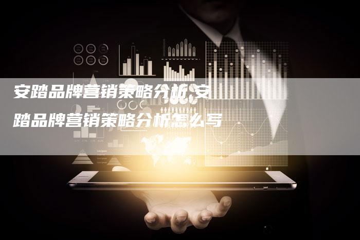 安踏品牌营销策略分析,安踏品牌营销策略分析怎么写-直编新闻自助发稿平台