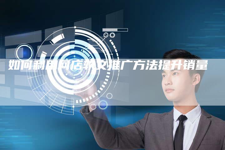 如何利用网店软文推广方法提升销量-直编新闻自助发稿平台