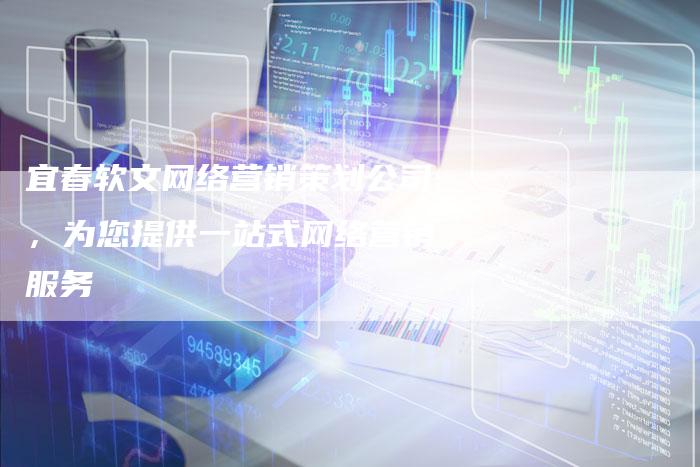 宜春软文网络营销策划公司,为您提供一站式网络营销服务-直编新闻自助发稿平台