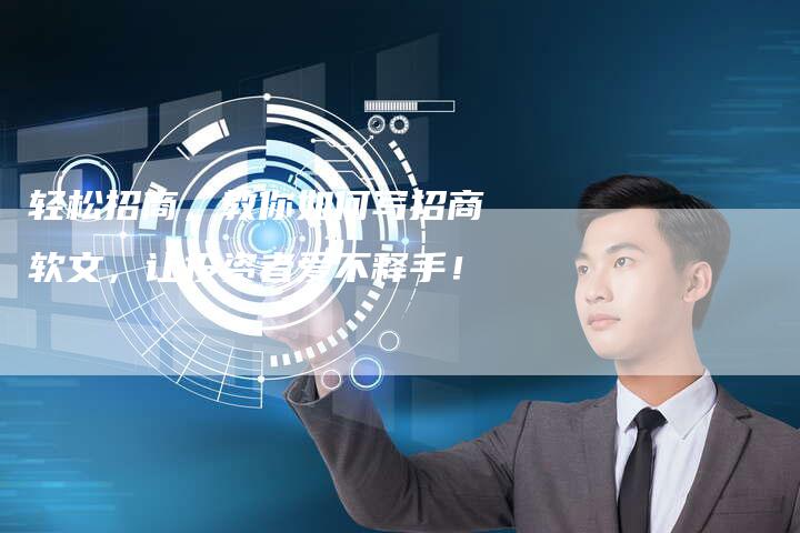 招商软文让客户心动的软文  第1张