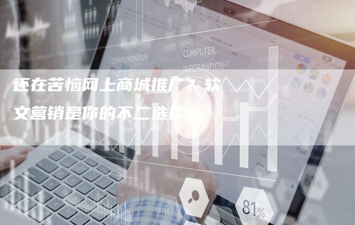 还在苦恼网上商城推广?软文营销是你的不二选择!-直编新闻自助发稿平台