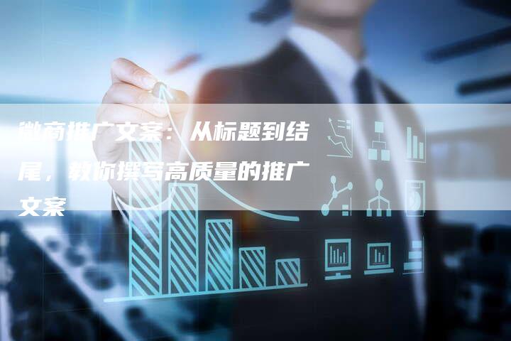微商推广文案:从标题到结尾,教你撰写高质量的推广文案-直编新闻自助发稿平台