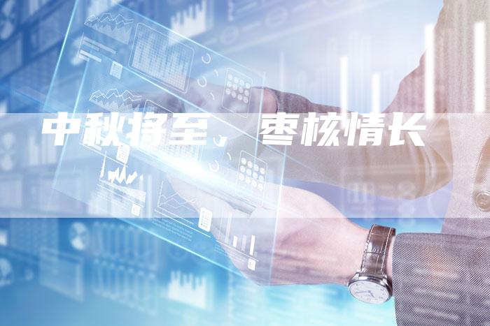 中秋将至,枣核情长-直编新闻自助发稿平台