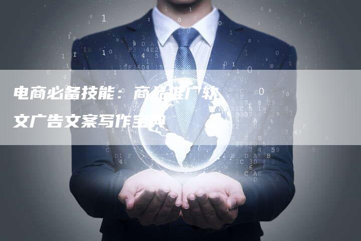 电商必备技能:商品推广软文广告文案写作宝典-直编新闻自助发稿平台