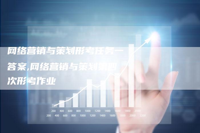 网络营销与策划形考任务一答案,网络营销与策划第四次形考作业-直编新闻自助发稿平台