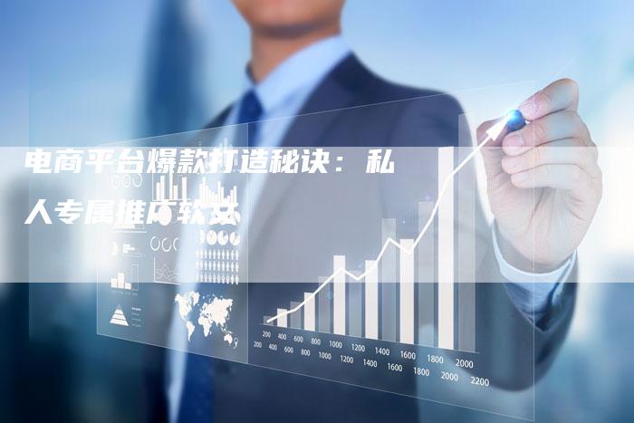 电商平台爆款打造秘诀:私人专属推广软文-直编新闻自助发稿平台
