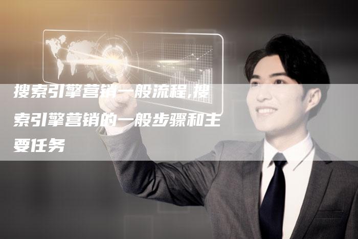 搜索引擎营销一般流程,搜索引擎营销的一般步骤和主要任务-直编新闻自助发稿平台