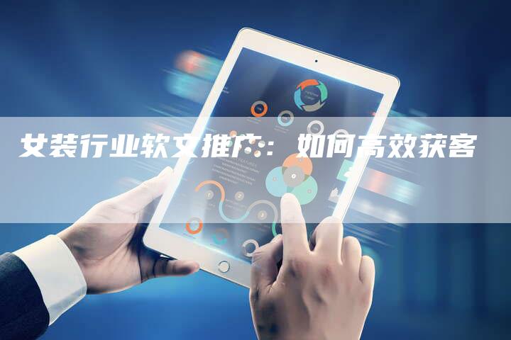 女装行业软文推广:如何高效获客-直编新闻自助发稿平台
