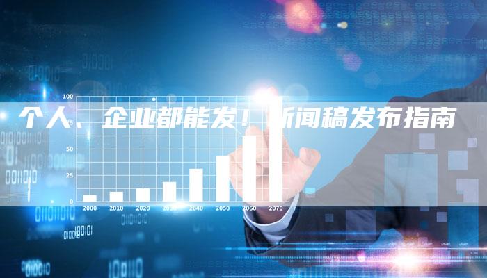 个人、企业都能发!新闻稿发布指南-直编新闻自助发稿平台