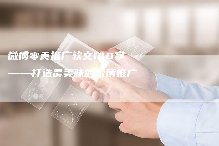 微博零食推广软文140字——打造最美味的微博推广-直编新闻自助发稿平台