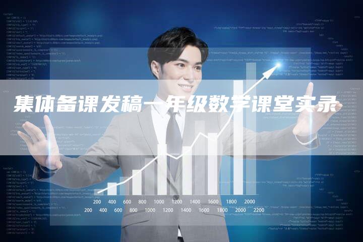 集体备课发稿一年级数学课堂实录-直编新闻自助发稿平台