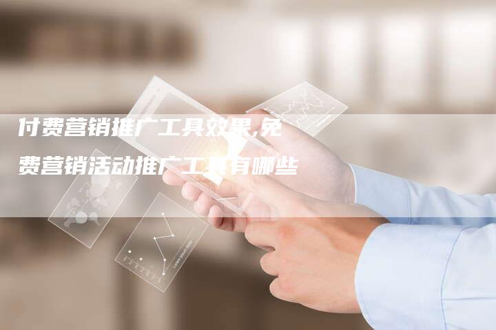 付费营销推广工具效果,免费营销活动推广工具有哪些-直编新闻自助发稿平台