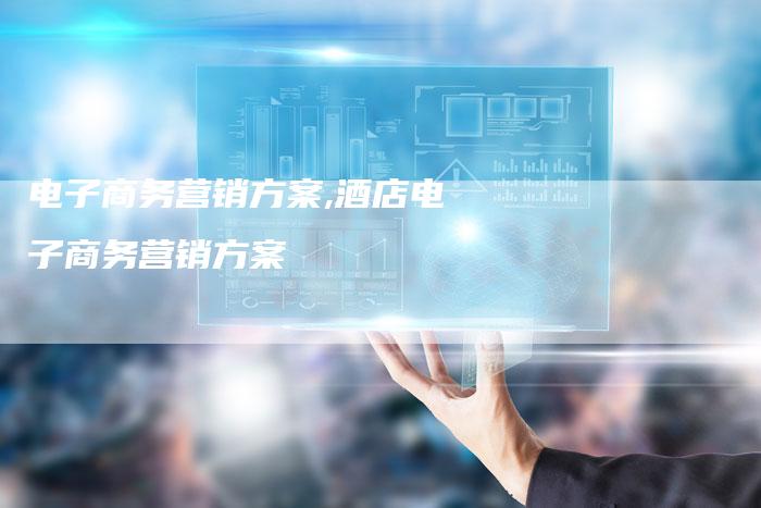 电子商务营销方案,酒店电子商务营销方案-直编新闻自助发稿平台
