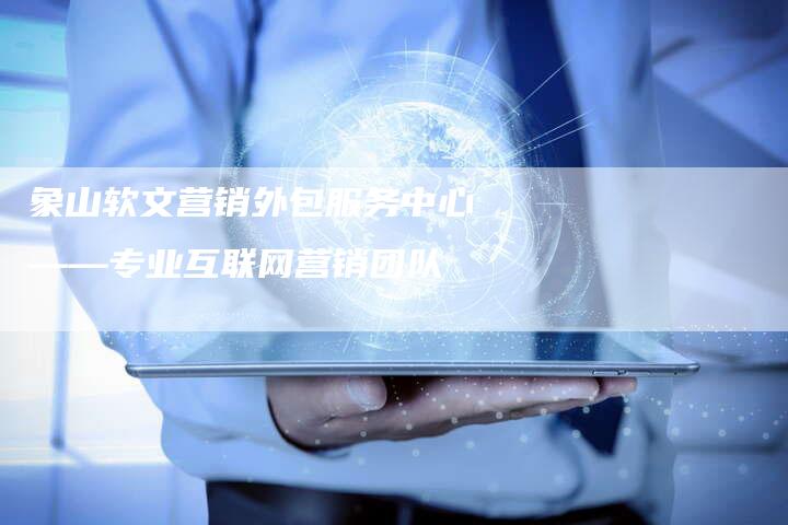 象山软文营销外包服务中心——专业互联网营销团队-直编新闻自助发稿平台