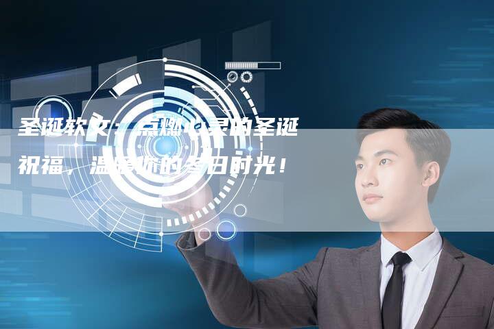 圣诞软文:点燃心灵的圣诞祝福,温暖你的冬日时光!-直编新闻自助发稿平台