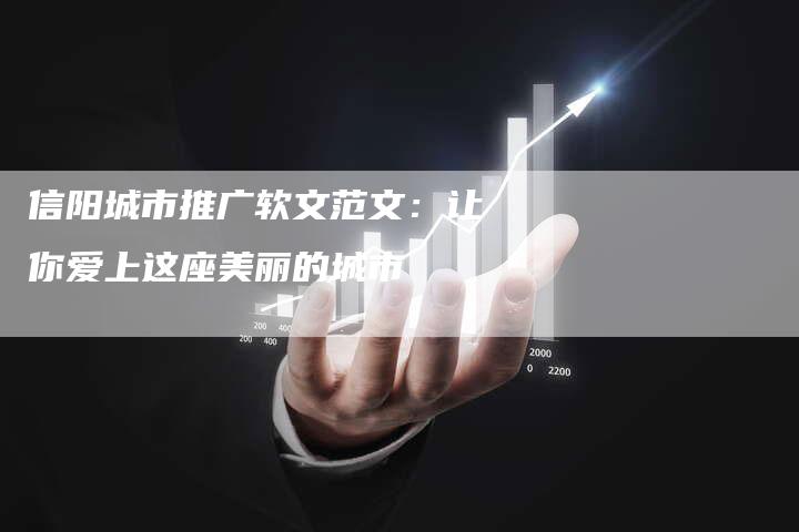 信阳城市推广软文范文:让你爱上这座美丽的城市-直编新闻自助发稿平台