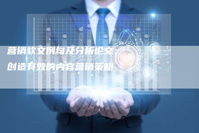 营销软文例句及分析论文:创造有效的内容营销策略-直编新闻自助发稿平台