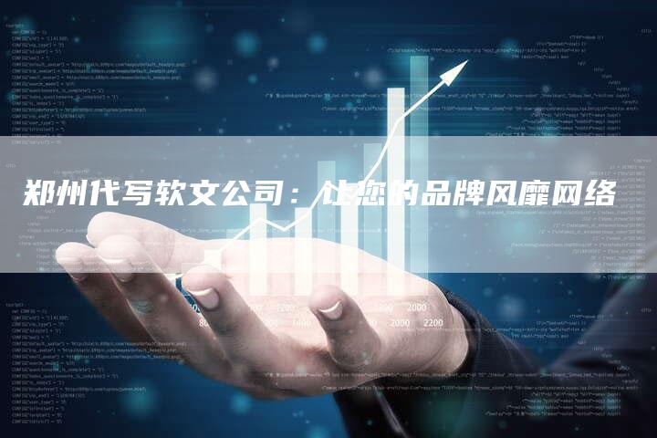 郑州代写软文公司:让您的品牌风靡网络-直编新闻自助发稿平台