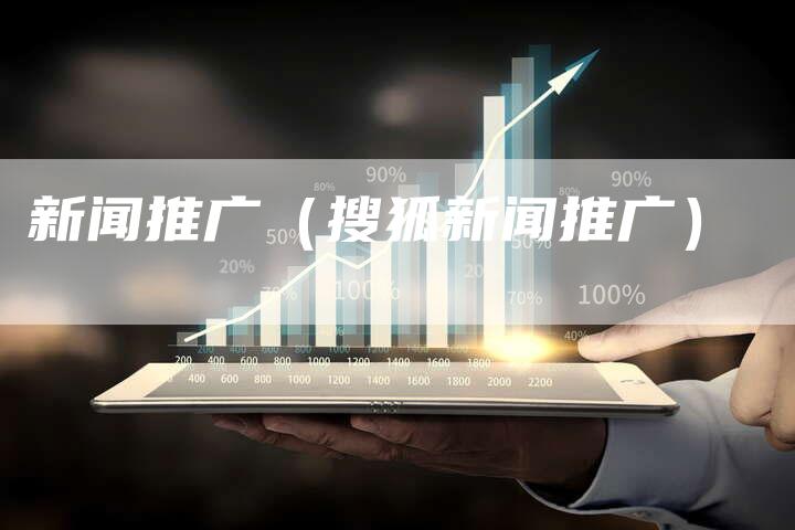 新闻推广(搜狐新闻推广)-直编新闻自助发稿平台