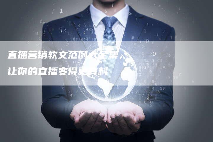 直播营销软文范例大全集,让你的直播变得更有料-直编新闻自助发稿平台