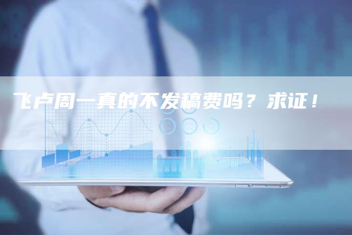 飞卢周一真的不发稿费吗?求证!-直编新闻自助发稿平台