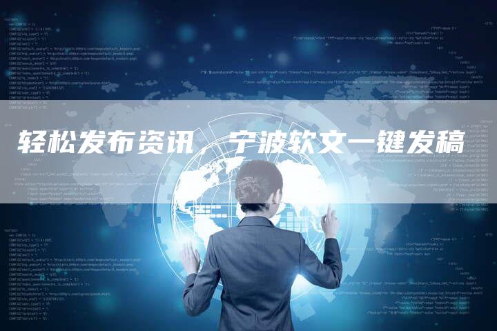 轻松发布资讯,宁波软文一键发稿-直编新闻自助发稿平台