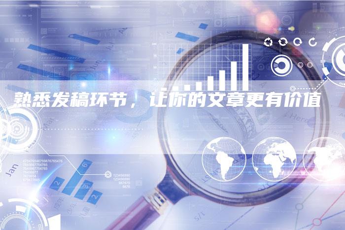 熟悉发稿环节,让你的文章更有价值-直编新闻自助发稿平台