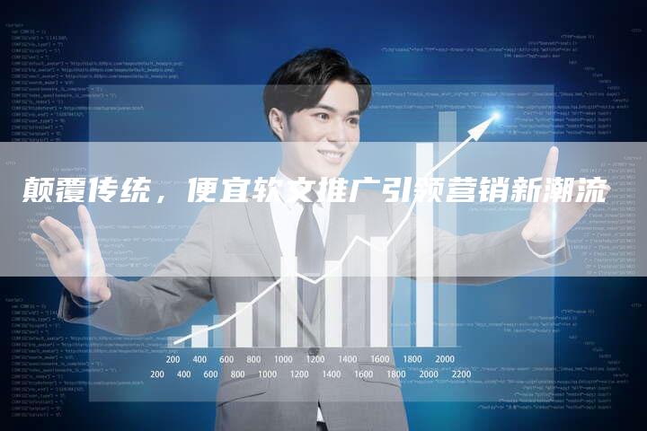 颠覆传统,便宜软文推广引领营销新潮流-直编新闻自助发稿平台