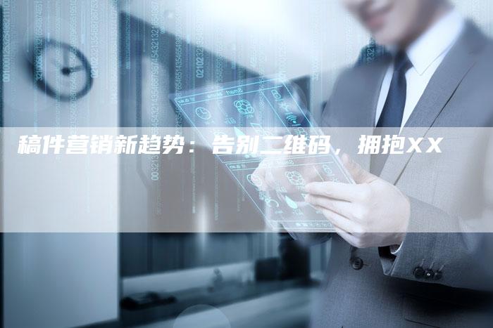 稿件营销新趋势:告别二维码,拥抱XX-直编新闻自助发稿平台