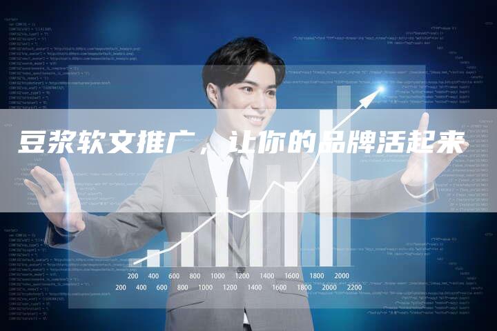 豆浆软文推广,让你的品牌活起来-直编新闻自助发稿平台
