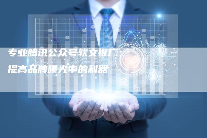专业腾讯公众号软文推广:提高品牌曝光率的利器-直编新闻自助发稿平台