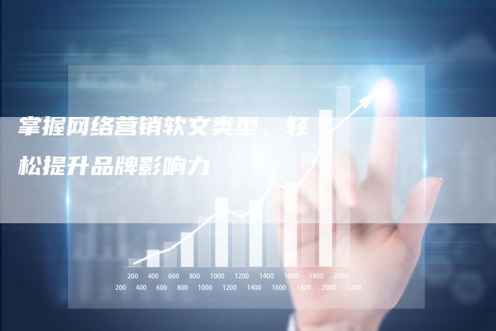 掌握网络营销软文类型,轻松提升品牌影响力-直编新闻自助发稿平台