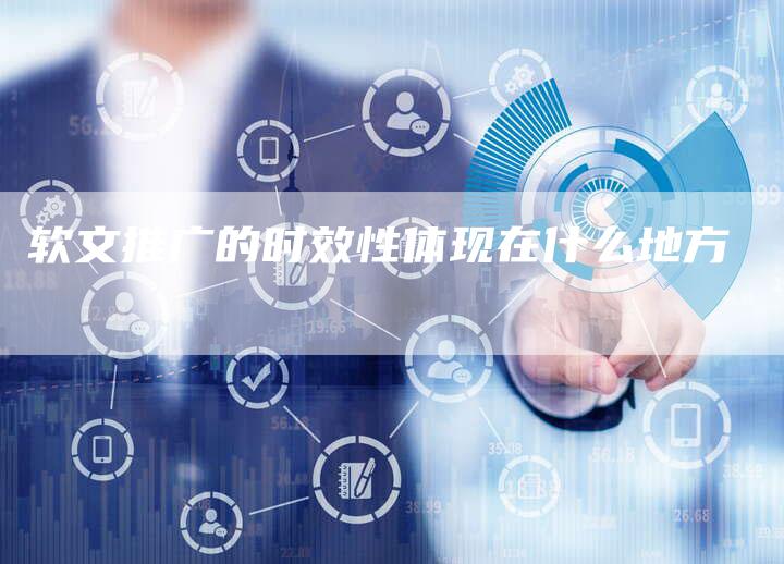 软文推广的时效性体现在什么地方-直编新闻自助发稿平台