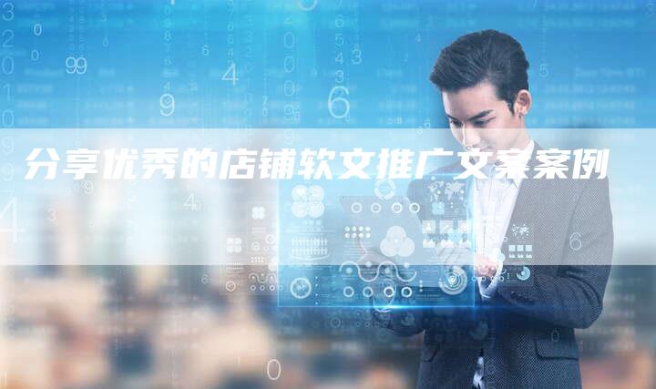 分享优秀的店铺软文推广文案案例-直编新闻自助发稿平台