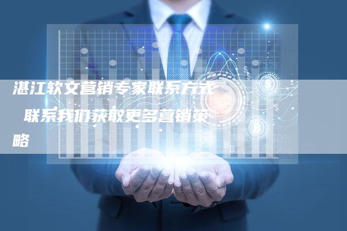 湛江软文营销专家联系方式 联系我们获取更多营销策略-直编新闻自助发稿平台