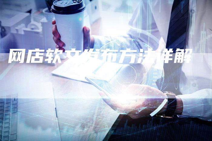 网店软文发布方法详解-直编新闻自助发稿平台