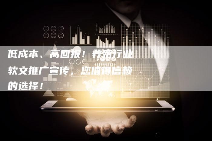 低成本、高回报!养殖行业软文推广宣传,您值得信赖的选择!-直编新闻自助发稿平台