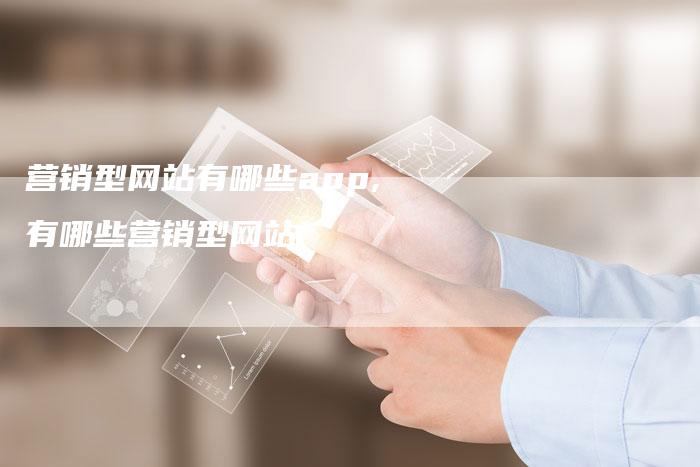营销型网站有哪些app,有哪些营销型网站-直编新闻自助发稿平台