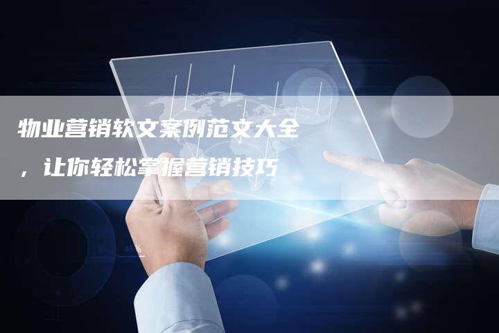 物业营销软文案例范文大全,让你轻松掌握营销技巧-直编新闻自助发稿平台