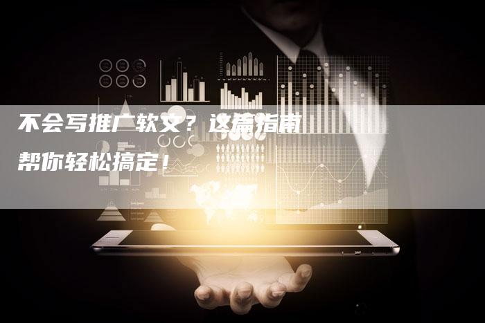 不会写推广软文?这篇指南帮你轻松搞定!-直编新闻自助发稿平台