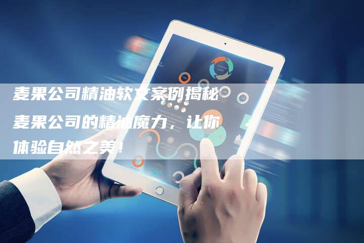 麦果公司精油软文案例揭秘麦果公司的精油魔力,让你体验自然之美!-直编新闻自助发稿平台