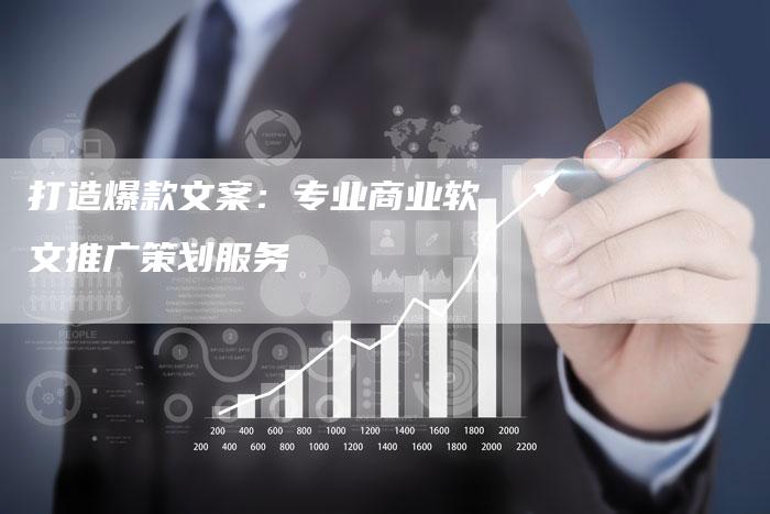 打造爆款文案:专业商业软文推广策划服务-直编新闻自助发稿平台