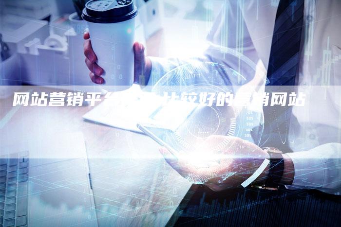 网站营销平台排行,比较好的营销网站-直编新闻自助发稿平台