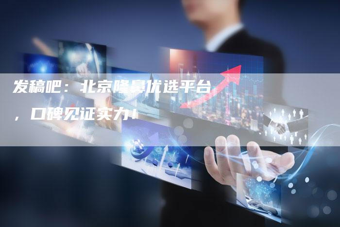 发稿吧:北京隆鼻优选平台,口碑见证实力!-直编新闻自助发稿平台