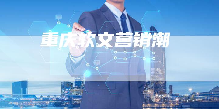 重庆软文营销潮-直编新闻自助发稿平台