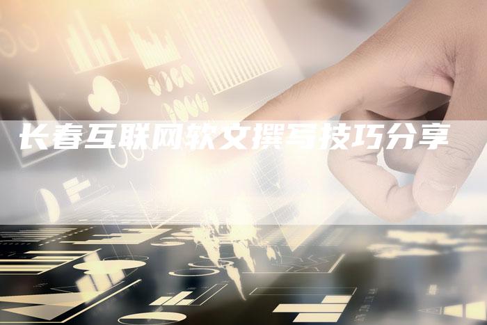 长春互联网软文撰写技巧分享-直编新闻自助发稿平台