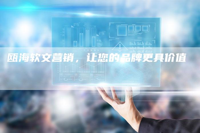 瓯海软文营销,让您的品牌更具价值-直编新闻自助发稿平台