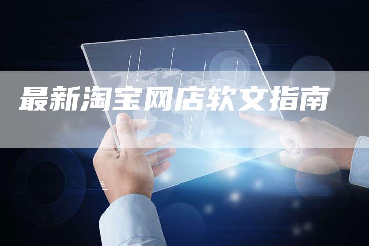最新淘宝网店软文指南-直编新闻自助发稿平台